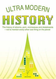 Ultra Modern History: The History of Sitcoms, Porn, Microwaves and Skateboards - Not to Mention Every Other Cool Thing on the Planet