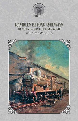 Rambles Beyond Railways; or, Notes in Cornwall taken A-foot (Throne Classics)