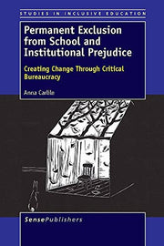 Permanent Exclusion from School and Institutional Prejudice: Creating Change Through Critical Bureaucracy (Studies in Inclusive Education)