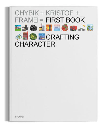 Crafting Character: The Architectural Practice of CHYBIK + KRISTOF