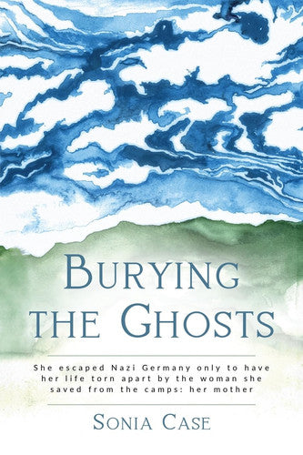 Burying the Ghosts: She escaped Nazi Germany only to have her life torn apart by the woman she saved from the camps: her mother (WWII Historical Fiction)