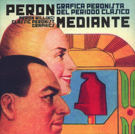 Peron willing!: Classic Peronist Graphics/Peron mediante: grafica Peronista del periodo clasico