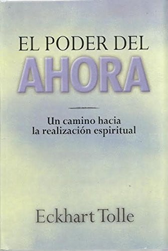 El Poder Del Ahora: Un Camino Hacia La Realizacion Espiritual