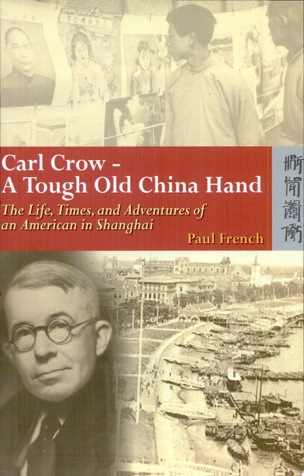 Carl Crow - A Tough Old China Hand: The Life, Times, and Adventures of an American in Shanghai