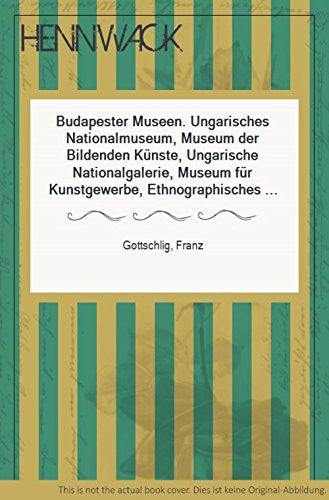 Budapester Museen: Ungarisches Nationalmuseum, Museum Der Bildenden Kunste, Ungarische Nationalgalerie, Museum Fur Kunstgewerbe, Ethnographisches ... Historisches Museum (German Edition)