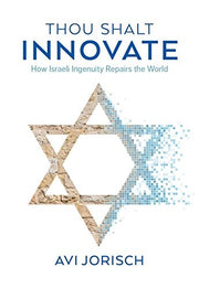 Thou Shalt Innovate How Israeli Ingenuity Repairs the World