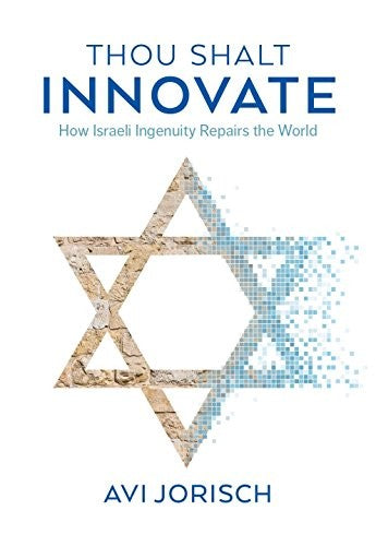 Thou Shalt Innovate How Israeli Ingenuity Repairs the World