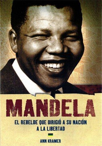 Mandela: El Rebelde Que Dirigio a Su Nacion a La Libertad/ The Rebel Who Led His Nation to Freedom