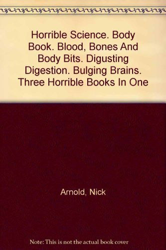 Horrible Science. Body Book. Blood, Bones And Body Bits. Digusting Digestion. Bulging Brains. Three Horrible Books In One