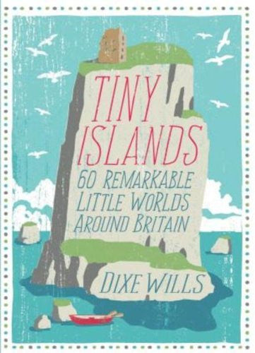 Tiny Islands : 60 Remarkable Little Worlds Around Britain