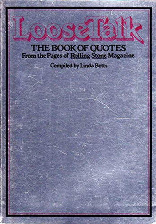 LOOSE TALK: THE BOOK OF QUOTES FROM THE PAGES OF ROLLING STONE MAGAZINE.