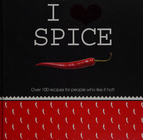 I Love Spice: Over 100 Recipes for People Who Like