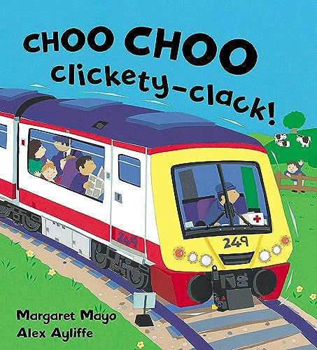 Margaret Mayo & Alex Ayliffe Choo Choo Clickety-Clack!: Trains and Other Awesome Engines
