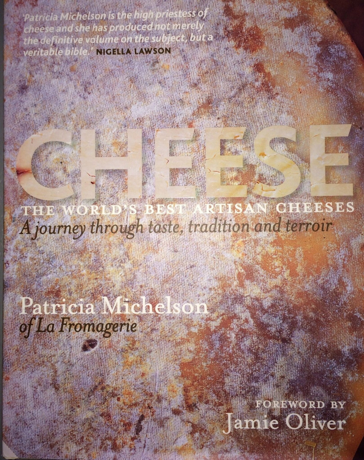 Cheese: The World's Best Artisan Cheeses, a Journey Through Taste, Tradition and Terroir
