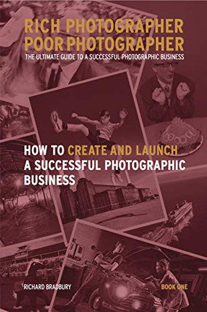 Rich Photographer Poor Photographer - Book One - How to Create and Launch A Successful Photographic Business