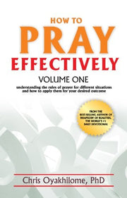 How To Pray Effectively V1: Understanding The Rules Of Prayer For Different Situations And How To Apply Them For Your Desired Outcome