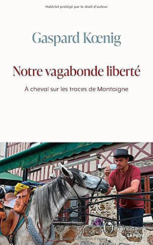 Notre vagabonde liberté: À cheval sur les traces de Montaigne
