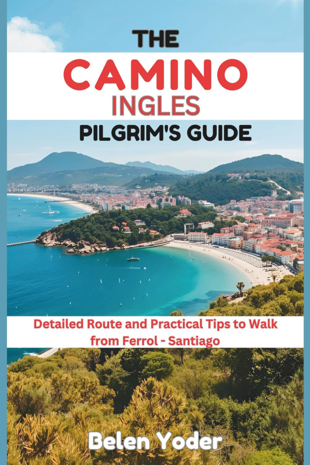 THE CAMINO INGLES PILGRIM’S GUIDE: Detailed Route and Practical Tips to Walk from Ferrol-Santiago