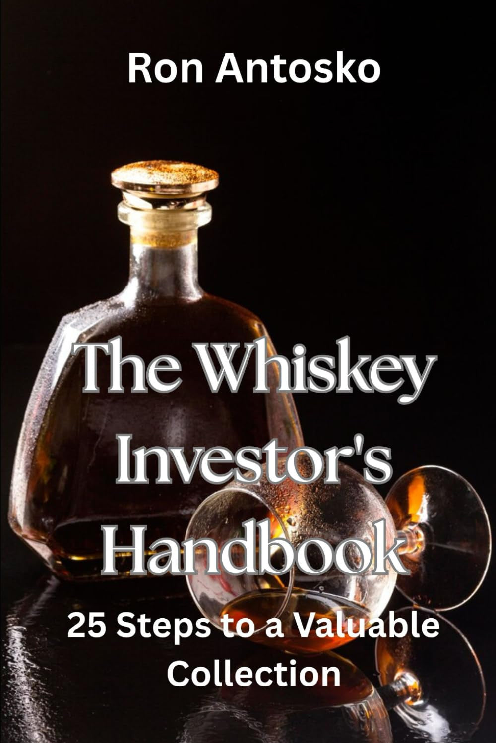 The Whiskey Investor's Handbook: 25 Steps to a Valuable Collection