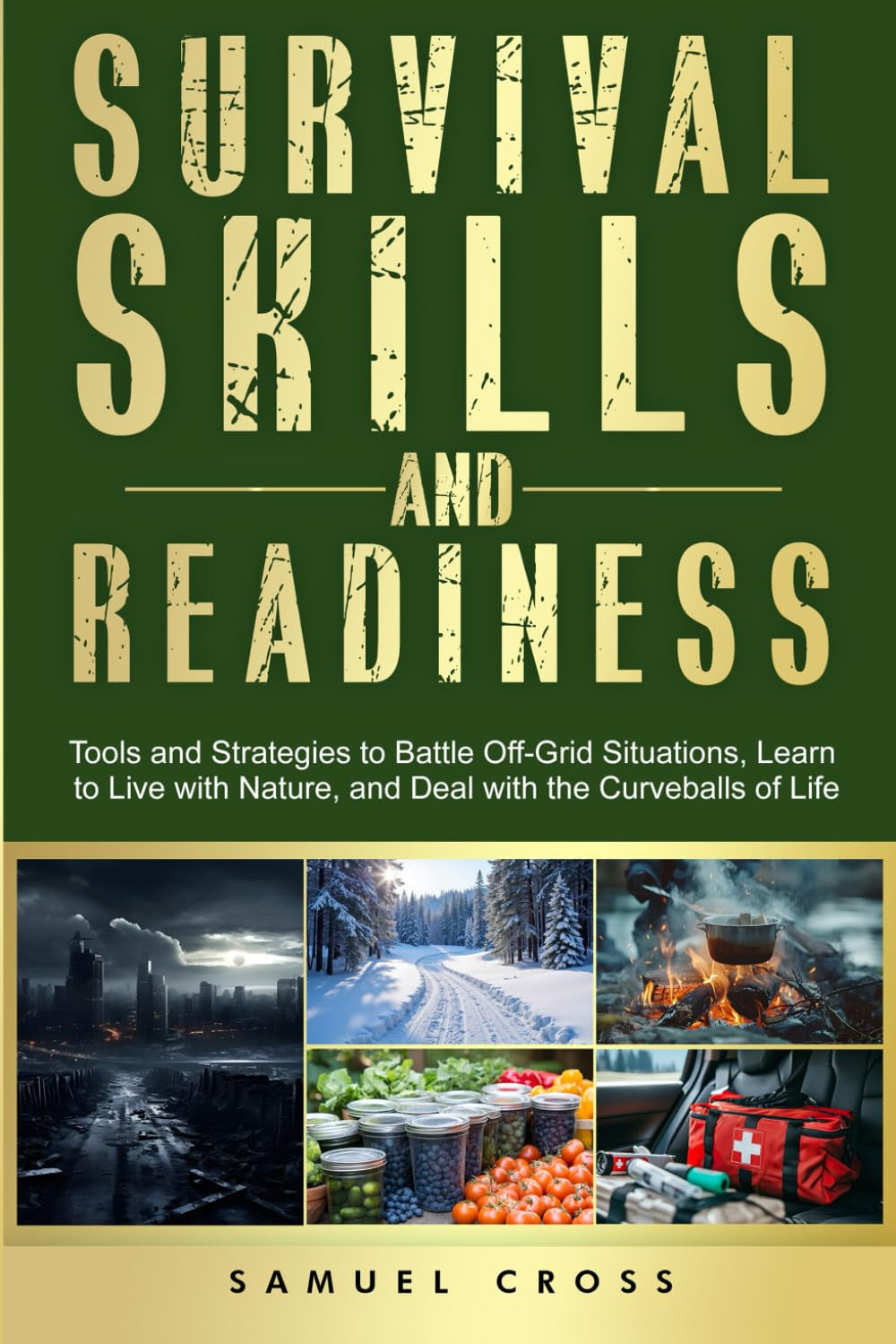 Survival Skills and Readiness: Tools and Strategies to Battle Off-Grid Situations, Learn to Live with Nature, and Deal with the Curveballs of Life
