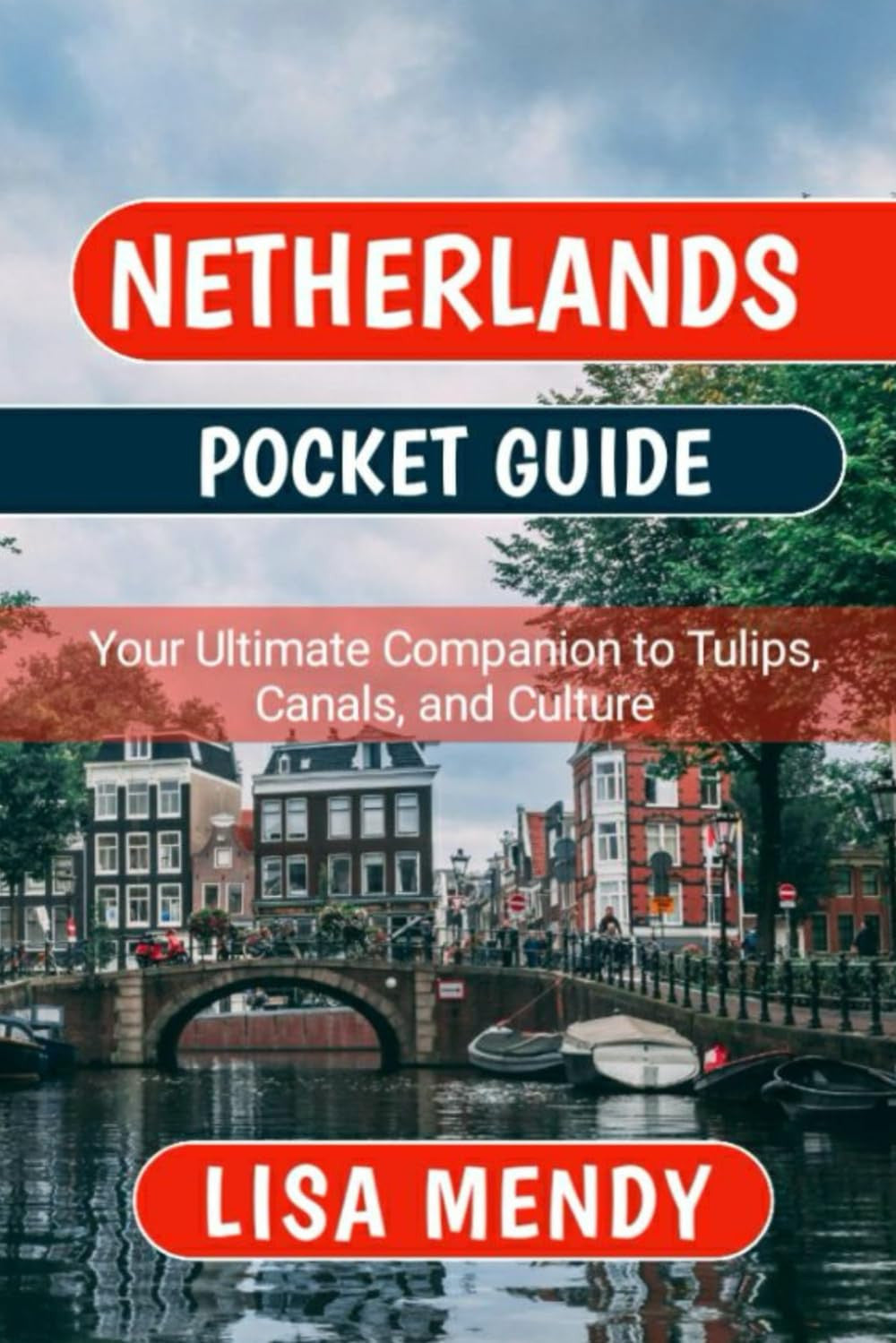 NETHERLANDS POCKET GUIDE: Your Ultimate Companion to Tulips, Canals, and Culture