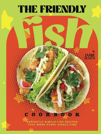 The Friendly Fish Cookbook: Perfectly Simple Fish Recipes That Work Every Single Time
