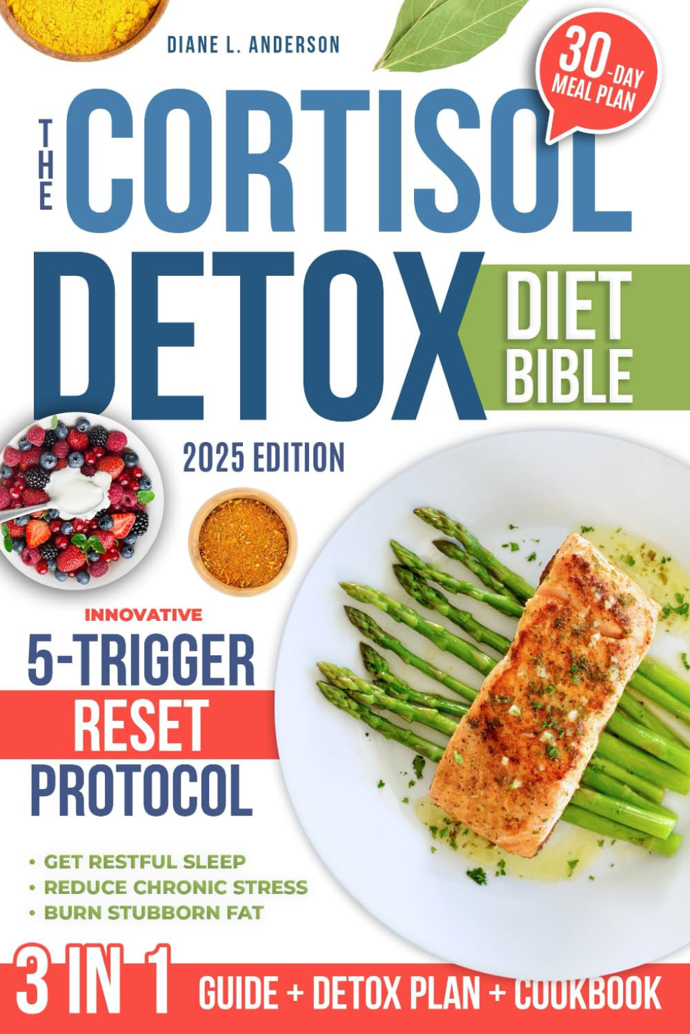 The Cortisol Detox Diet Bible: 3 in 1 | A 30-Day Plan Built on the Innovative 5-TRIGGER RESET PROTOCOL to Balance Hormones, Restore Energy and Achieve Lasting Weight Loss