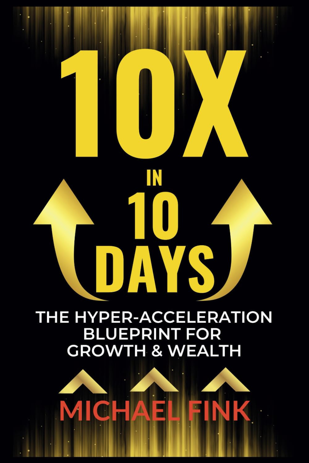 10X in 10 Days: The Hyper-Acceleration Blueprint for Growth & Wealth