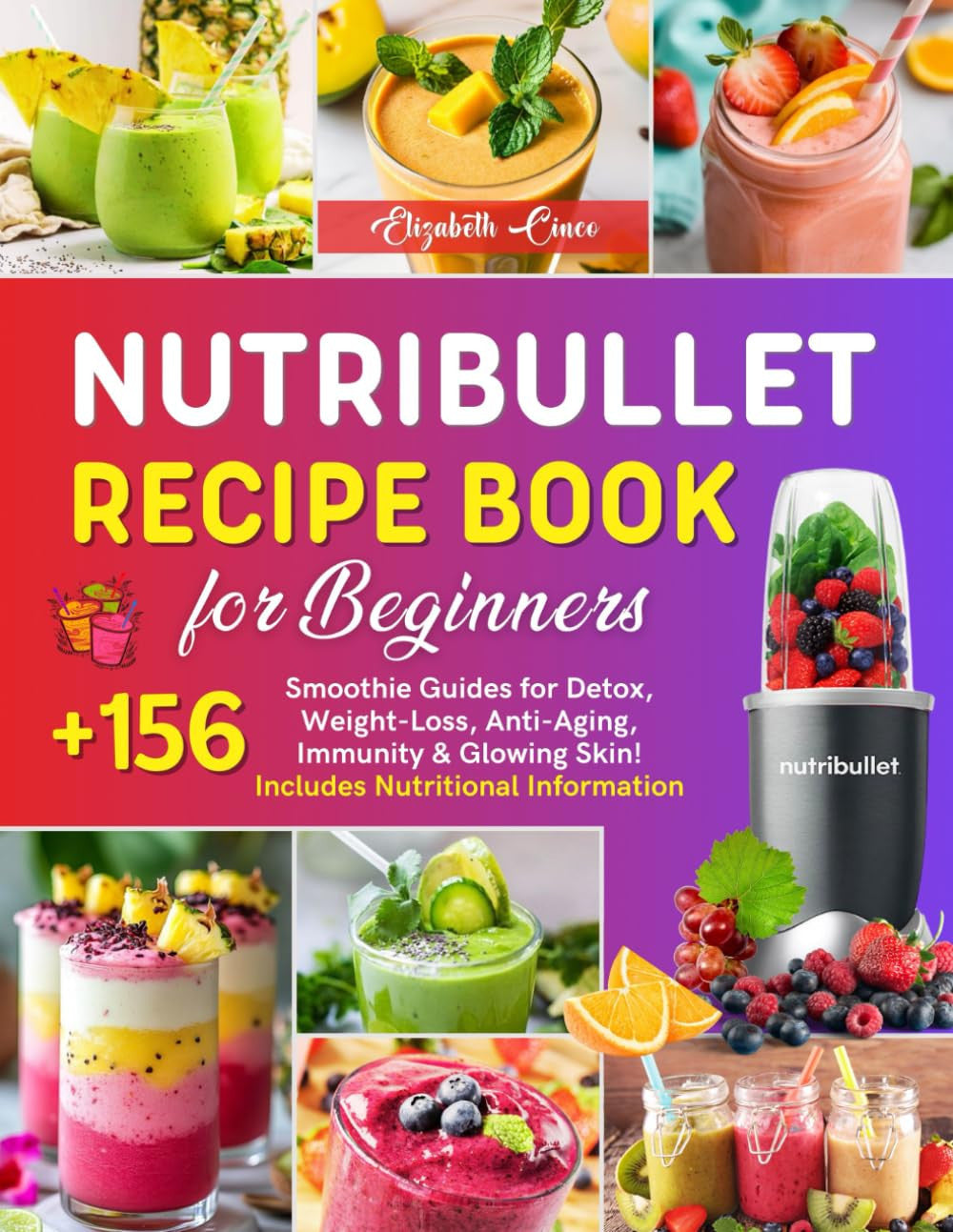 Nutribullet Recipe Book for Beginners: +156 Smoothie Guides for Detox, Weight-Loss, Anti-Aging, Immunity & Glowing Skin! Includes Nutritional Information.