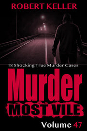 Murder Most Vile Volume 47: 18 Shocking True Crime Cases of Murder and Mayhem