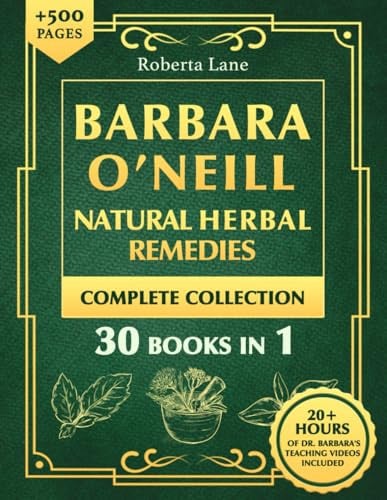 Barbara O'Neill Natural Herbal Remedies Complete Collection The Ultimate Guide to Knowing ALL of Dr. Barbara O'Neill's Studies and the Non-Toxic Lifestyle.