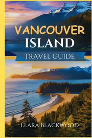 Vancouver Island Travel Guide 2024-2025: Your Essential Guide to Hidden Gems, Local Flavors, Dining, Luxurious Stays, and Insider Tips for Your Perfect Pacific Northwest Adventure