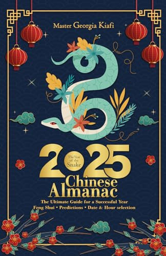 Chinese Almanac 2025 - year of the snake: The ultimate guide for a successful year, Feng Shui, Predictions, Date & Hour selection