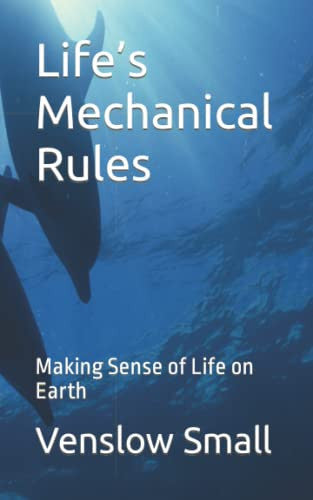Life’s Mechanical Rules: Making Sense of Life on Earth