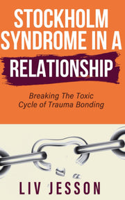 Stockholm Syndrome in a Relationship: Breaking The Toxic Cycle of Trauma Bonding (Toxic Relationship)
