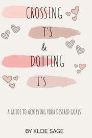 Crossing T's & Dotting I's: A Guide To Achieving Your Goals