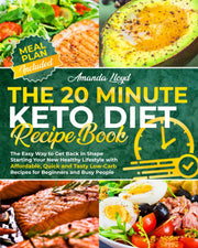 The 20 Minute Keto Diet Recipe Book: The Easy Way to Get Back in Shape Starting Your New Healthy Lifestyle with Affordable, Quick & Tasty Low-Carb Recipes for Beginners & Busy People