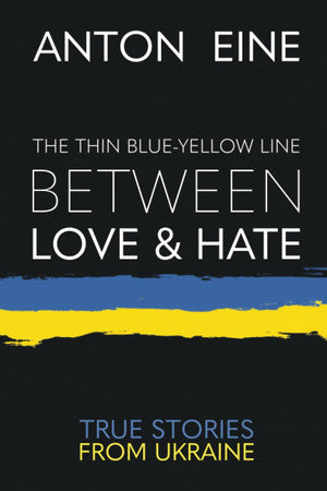 The Thin Blue-Yellow Line Between Love and Hate: A war diary from Ukraine