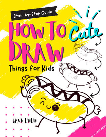How to Draw Cute Things For Kids: A Step-by-Step Guide to Draw Cute Things like Foods, Animals, Christmas Things, Toys, and Home Decor Items, Drawing for Beginners