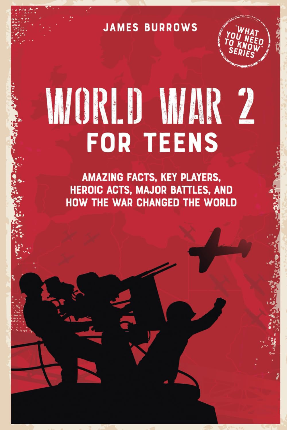 World War 2 for Teens: Amazing Facts, Key Players, Heroic Acts, Major Battles, and How the War Changed the World (What You Need to Know)