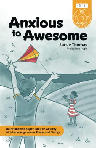 Anxious to Awesome: Your Handheld Super Book on Anxiety - With Knowledge Comes Power and Change (Bug to Butterfly Series 1)
