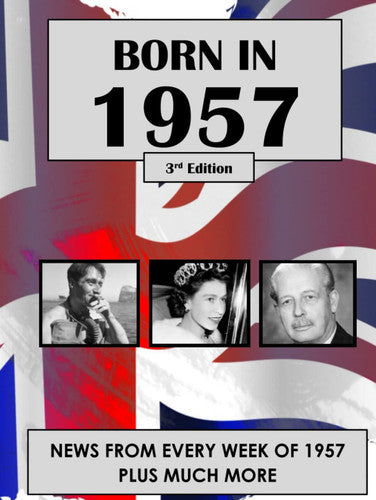 Born in 1957: News from every week of 1957. How times have changed from 1957 to the 21st century. A birthday gift book for women and men.