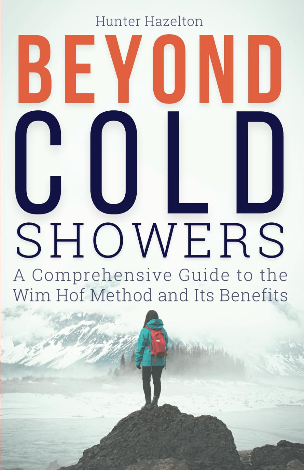 Beyond Cold Showers: A Comprehensive Guide to the Wim Hof Method and Its Benefits (Cold Exposure Mastery)