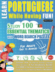LEARN PORTUGUESE WHILE HAVING FUN! - FOR ADULTS: EASY TO ADVANCED - STUDY 100 ESSENTIAL THEMATICS WITH WORD SEARCH PUZZLES - VOL.1: Uncover How to ... Skills Actively! - A Fun Vocabulary Builder.