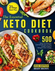 The Essential Keto Diet Cookbook 2022: 500 Quick And Delicious Low-Carb Recipes With 21-Days Meal Plan For Busy People To Keep A Ketogenic Diet Lifestyle