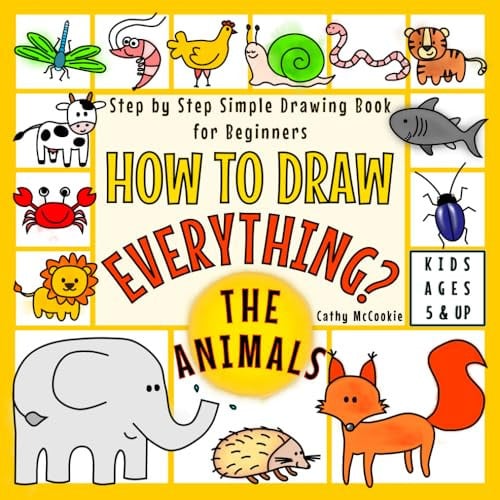 How to Draw Everything - The Animals | For Kids Ages 5 & Up | Step by Step Simple Drawing Book for Beginners: Learn Easy Techniques to Draw Cute Stuff | I Can Draw It Myself Activity Guide Book