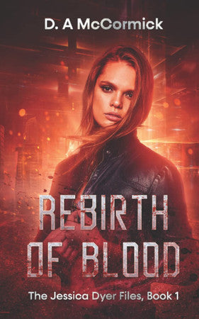 Rebirth Of Blood: Jessica Dyer Files Book 1 (The Jessica Dyer Files)