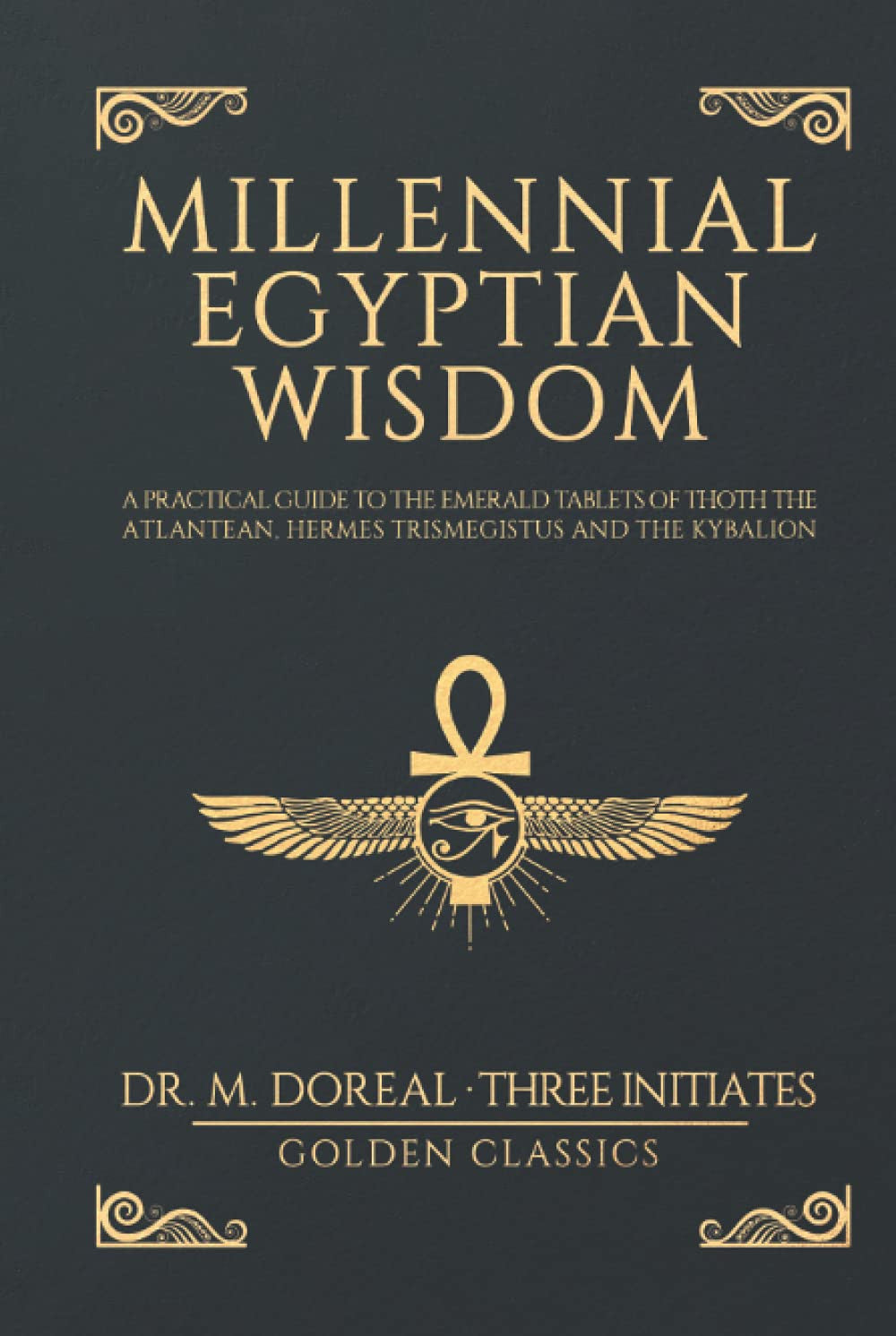 Millennial Egyptian Wisdom: A practical guide to the Emerald Tablets of Thoth the Atlantean, Hermes Trismegistus and the Kybalion