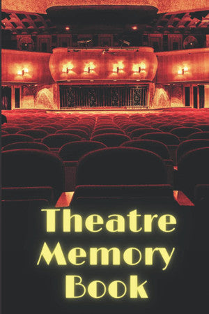 Theatre Memory Book: A Journal to Relive Your Visits to see Drama, Comedy and Musicals at the Theatre