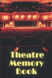 Theatre Memory Book: A Journal to Relive Your Visits to see Drama, Comedy and Musicals at the Theatre